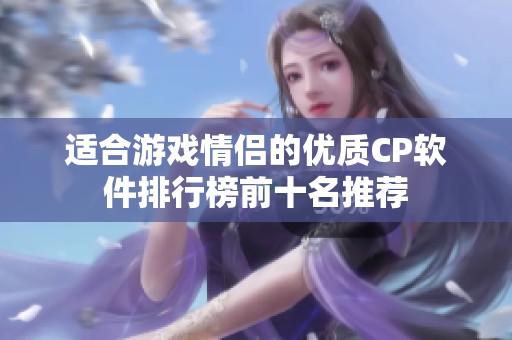 适合游戏情侣的优质CP软件排行榜前十名推荐
