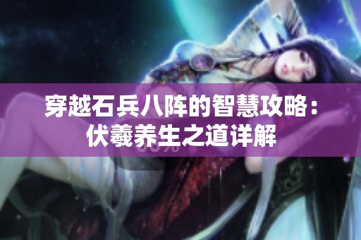 穿越石兵八阵的智慧攻略：伏羲养生之道详解