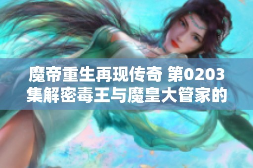 魔帝重生再现传奇 第0203集解密毒王与魔皇大管家的恩怨情仇