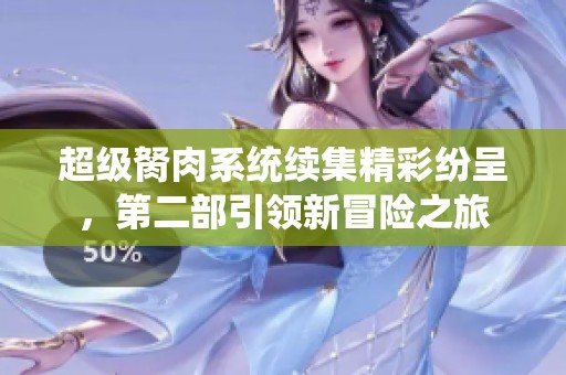 超级胬肉系统续集精彩纷呈，第二部引领新冒险之旅
