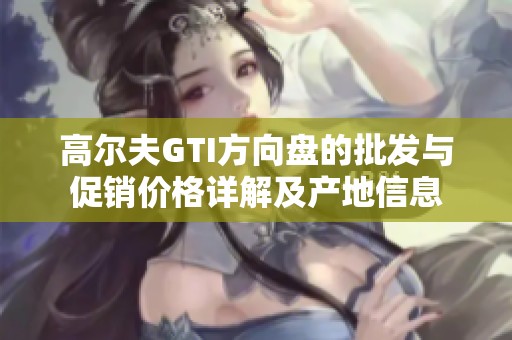 高尔夫GTI方向盘的批发与促销价格详解及产地信息