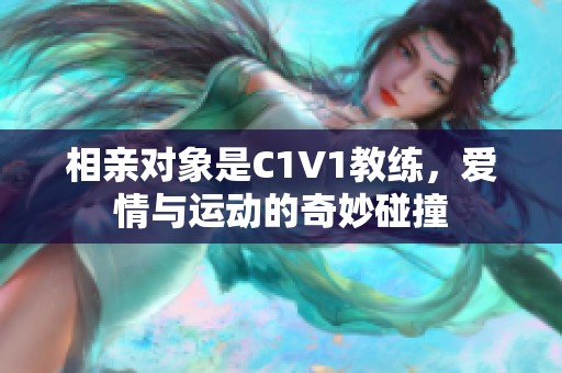 相亲对象是C1V1教练，爱情与运动的奇妙碰撞