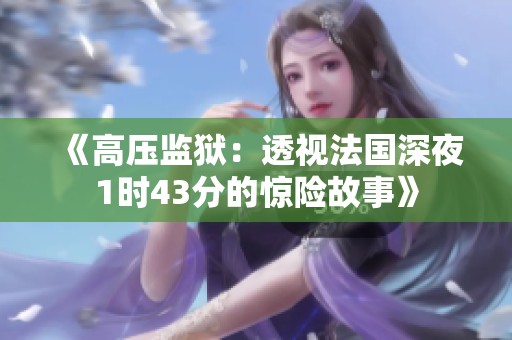 《高压监狱：透视法国深夜1时43分的惊险故事》