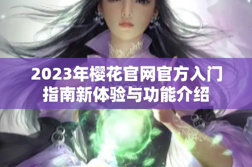 2023年樱花官网官方入门指南新体验与功能介绍