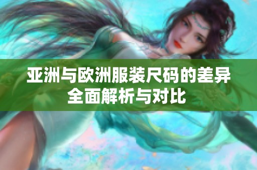 亚洲与欧洲服装尺码的差异全面解析与对比 