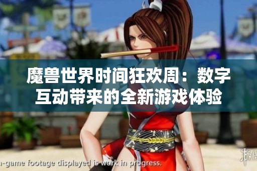 魔兽世界时间狂欢周：数字互动带来的全新游戏体验