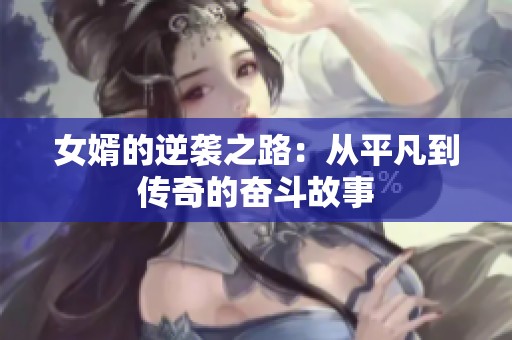 女婿的逆袭之路：从平凡到传奇的奋斗故事