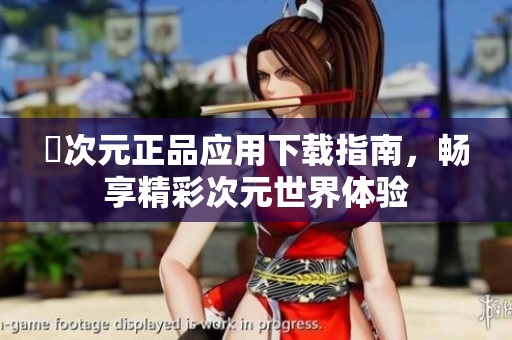 囧次元正品应用下载指南，畅享精彩次元世界体验