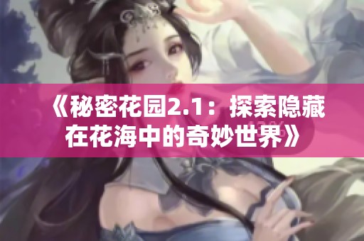 《秘密花园2.1：探索隐藏在花海中的奇妙世界》