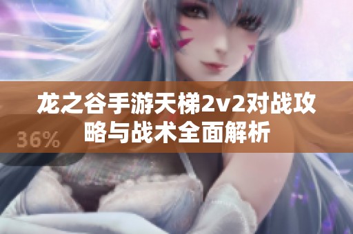 龙之谷手游天梯2v2对战攻略与战术全面解析