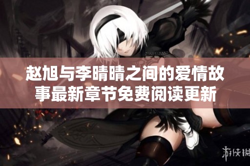 赵旭与李晴晴之间的爱情故事最新章节免费阅读更新