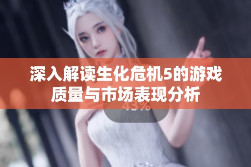 深入解读生化危机5的游戏质量与市场表现分析