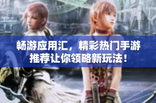 畅游应用汇，精彩热门手游推荐让你领略新玩法！