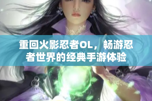 重回火影忍者OL，畅游忍者世界的经典手游体验