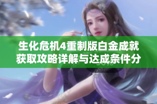 生化危机4重制版白金成就获取攻略详解与达成条件分析