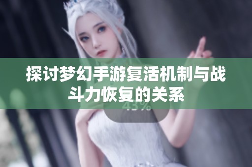 探讨梦幻手游复活机制与战斗力恢复的关系