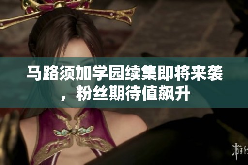 马路须加学园续集即将来袭，粉丝期待值飙升