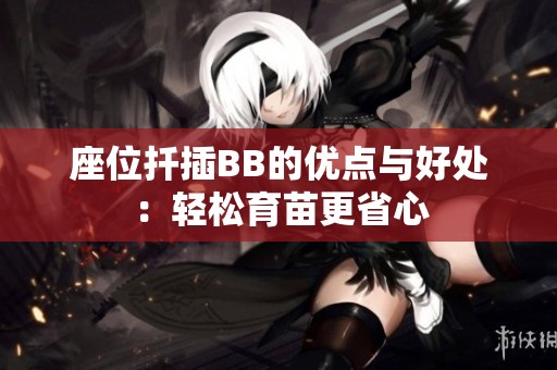 座位扦插BB的优点与好处：轻松育苗更省心