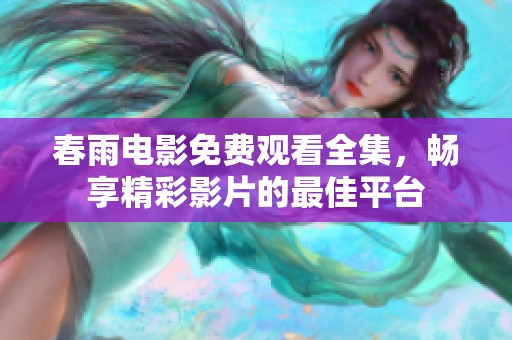 春雨电影免费观看全集，畅享精彩影片的最佳平台