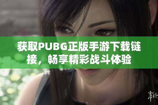 获取PUBG正版手游下载链接，畅享精彩战斗体验