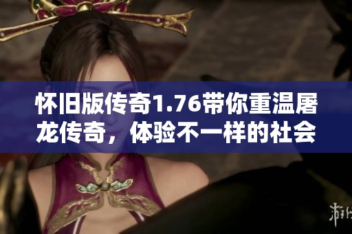 怀旧版传奇1.76带你重温屠龙传奇，体验不一样的社会新闻盛宴