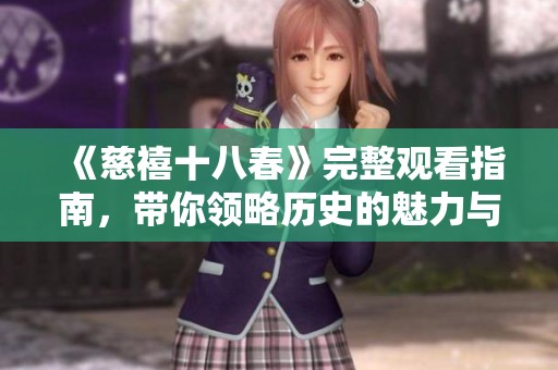《慈禧十八春》完整观看指南，带你领略历史的魅力与情感波澜
