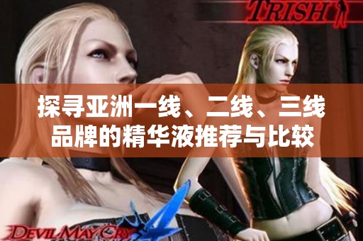 探寻亚洲一线、二线、三线品牌的精华液推荐与比较