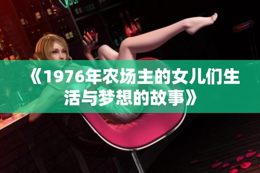 《1976年农场主的女儿们生活与梦想的故事》