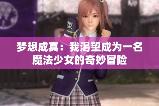 梦想成真：我渴望成为一名魔法少女的奇妙冒险