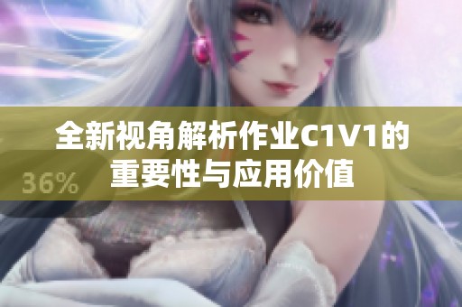 全新视角解析作业C1V1的重要性与应用价值