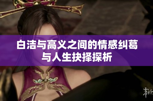 白洁与高义之间的情感纠葛与人生抉择探析