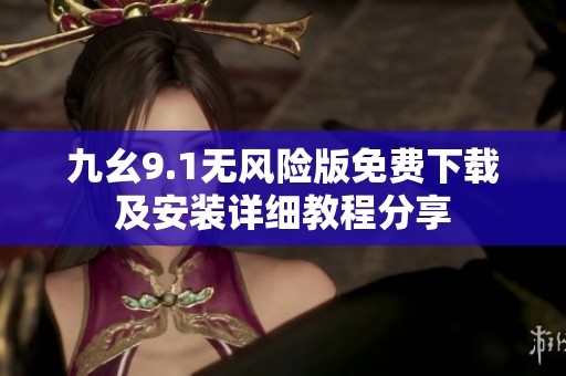 九幺9.1无风险版免费下载及安装详细教程分享