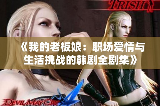 《我的老板娘：职场爱情与生活挑战的韩剧全剧集》