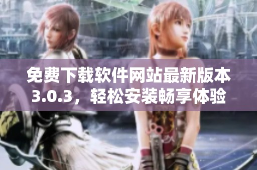免费下载软件网站最新版本3.0.3，轻松安装畅享体验