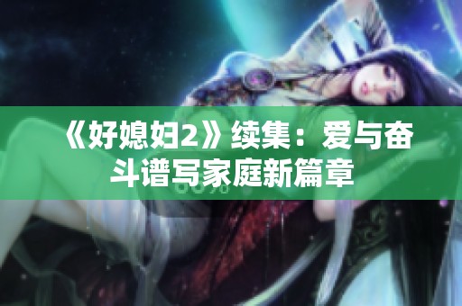 《好媳妇2》续集：爱与奋斗谱写家庭新篇章