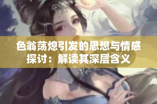 色翁荡熄引发的思想与情感探讨：解读其深层含义