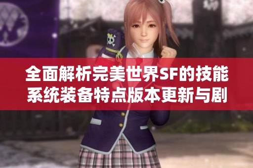 全面解析完美世界SF的技能系统装备特点版本更新与剧情发展攻略