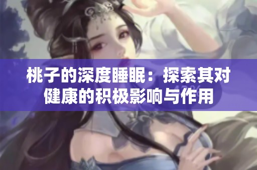 桃子的深度睡眠：探索其对健康的积极影响与作用