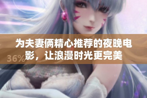 为夫妻俩精心推荐的夜晚电影，让浪漫时光更完美