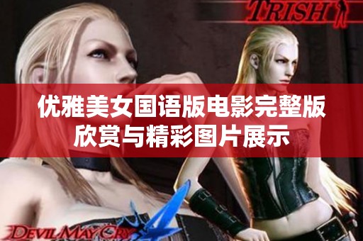 优雅美女国语版电影完整版欣赏与精彩图片展示