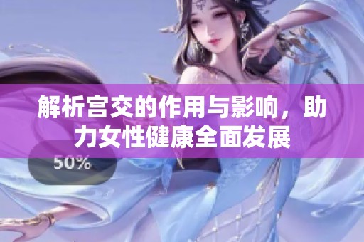 解析宫交的作用与影响，助力女性健康全面发展