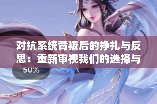 对抗系统背叛后的挣扎与反思：重新审视我们的选择与结果