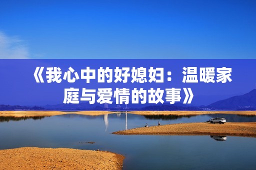 《我心中的好媳妇：温暖家庭与爱情的故事》