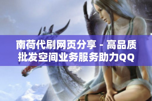 南荷代刷网页分享 - 高品质批发空间业务服务助力QQ推广增长