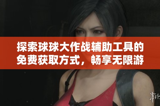 探索球球大作战辅助工具的免费获取方式，畅享无限游戏乐趣与全新体验