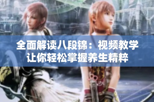 全面解读八段锦：视频教学让你轻松掌握养生精粹