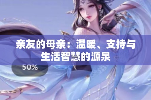 亲友的母亲：温暖、支持与生活智慧的源泉