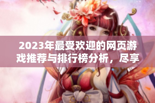 2023年最受欢迎的网页游戏推荐与排行榜分析，尽享精彩游戏体验与乐趣
