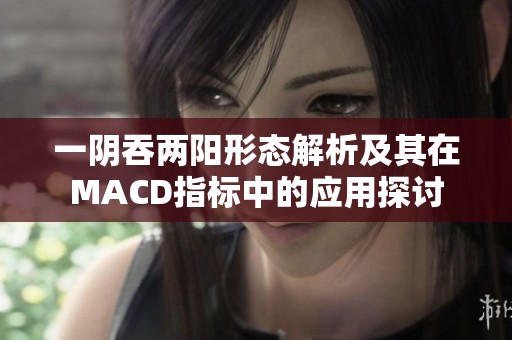 一阴吞两阳形态解析及其在MACD指标中的应用探讨