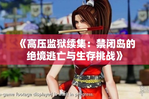 《高压监狱续集：禁闭岛的绝境逃亡与生存挑战》